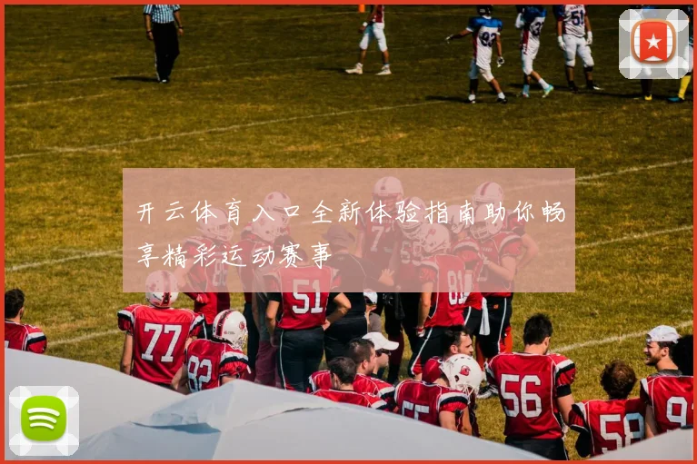 开云体育入口全新体验指南助你畅享精彩运动赛事